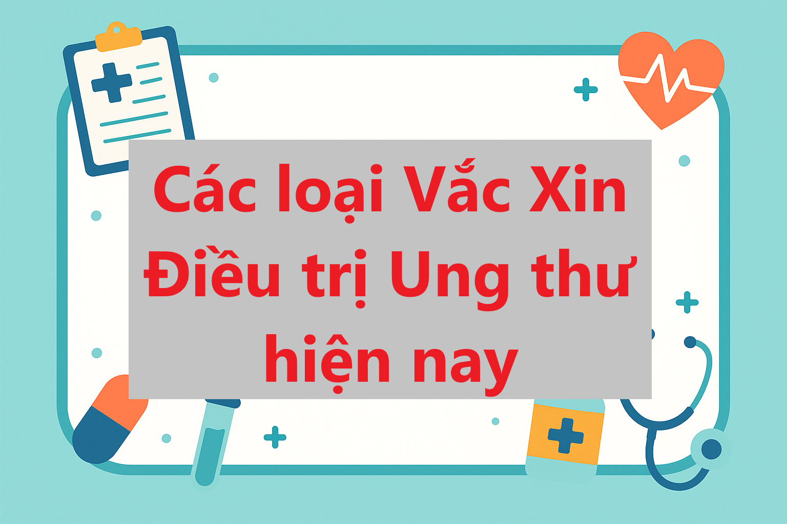 Các loại vắc xin điều trị ung thư: cơ chế, hiệu quả, hướng điều trị tiếp theo