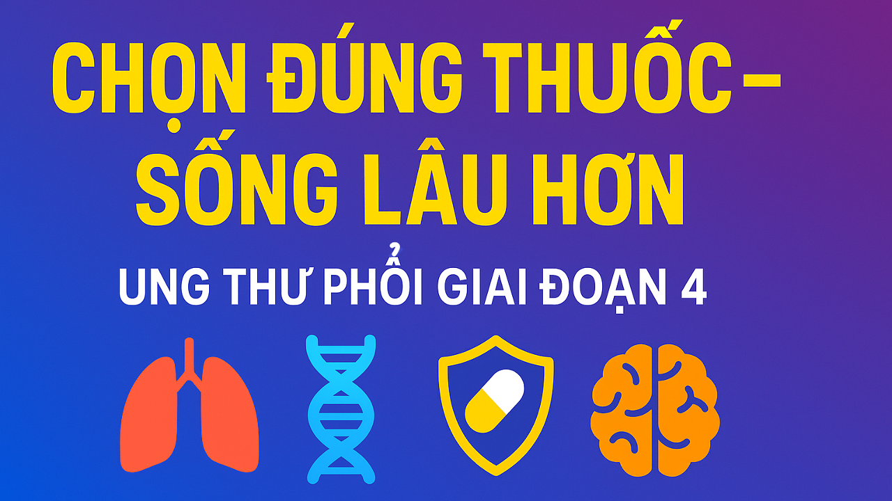 Chọn đúng thuốc ung thư phổi giai đoạn 4 để sống lâu hơn