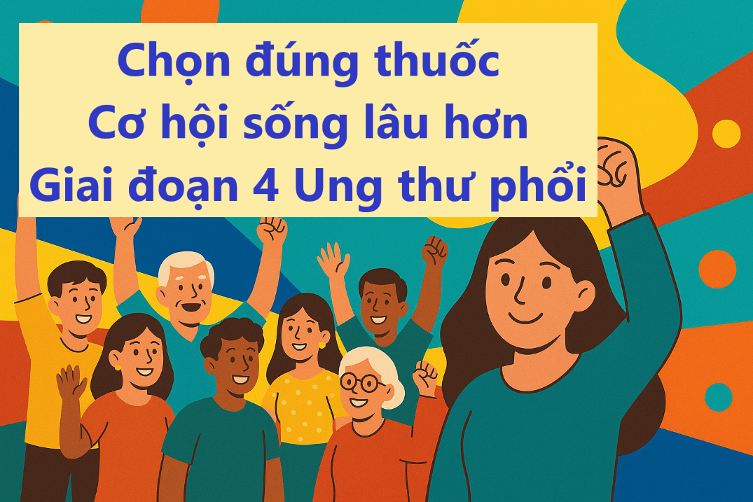 Chọn đúng thuốc – Cơ hội sống dài hơn cho bệnh nhân ung thư phổi giai đoạn 4